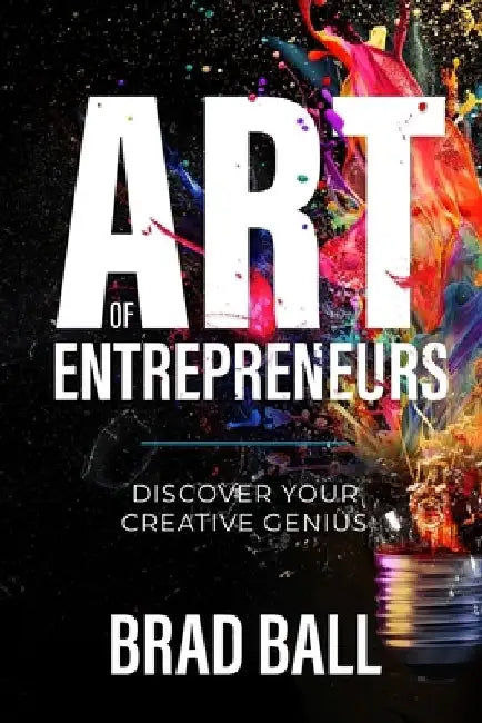 Art of Entrepreneurs: Discover Your Creative Genius by Brad Ball