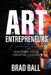 Art of Entrepreneurs: Discover Your Creative Genius by Brad Ball