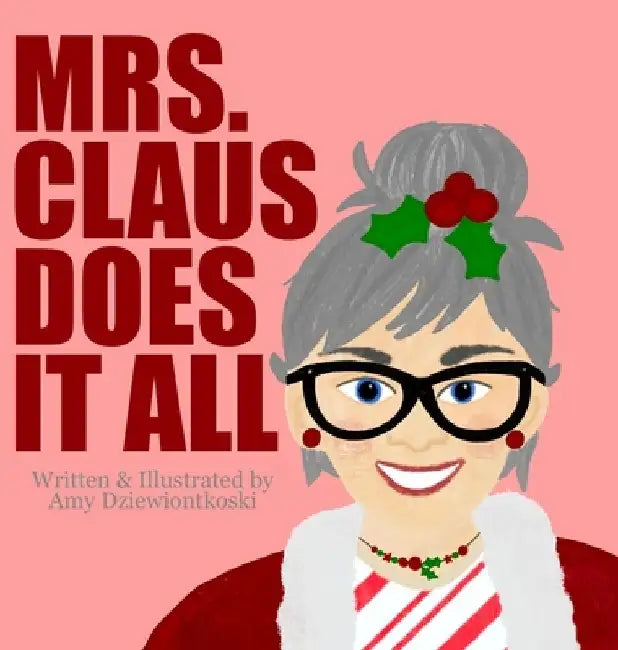 Mrs. Claus Does It All by Amy Dziewiontkoski