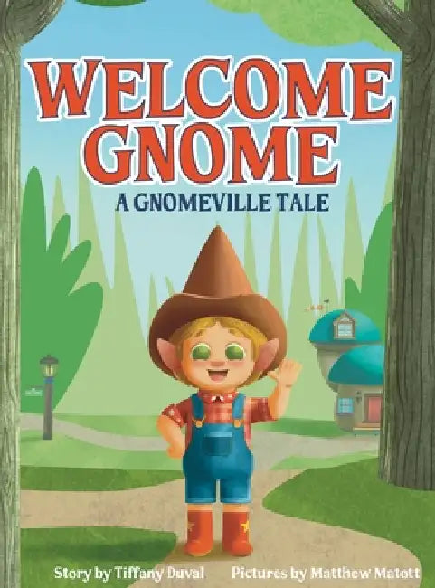 Welcome Gnome: A Gnomeville Tale by Tiffany A. Duval, Matthew T. Matott