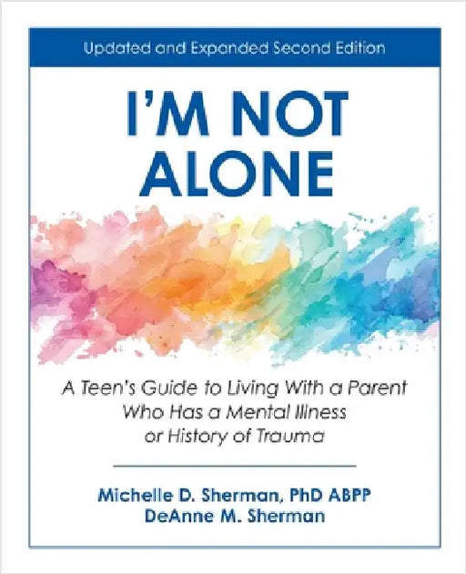 I'm Not Alone: A Teen's Guide to Living with a Parent Who Has a Mental Illness or History of Trauma by Sherman, Michelle