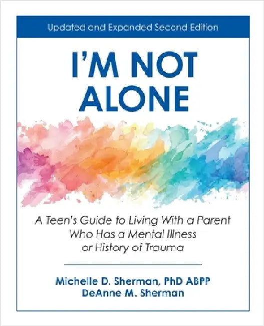 I'm Not Alone: A Teen's Guide to Living with a Parent Who Has a Mental Illness or History of Trauma by Sherman, Michelle