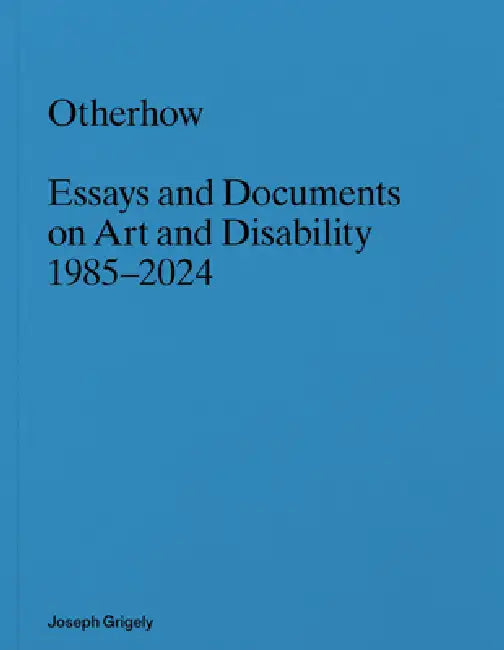 Joseph Grigely: Otherhow: Essays and Documents on Art and Disability, 1985-2024 by Joseph Grigely, James Hoff