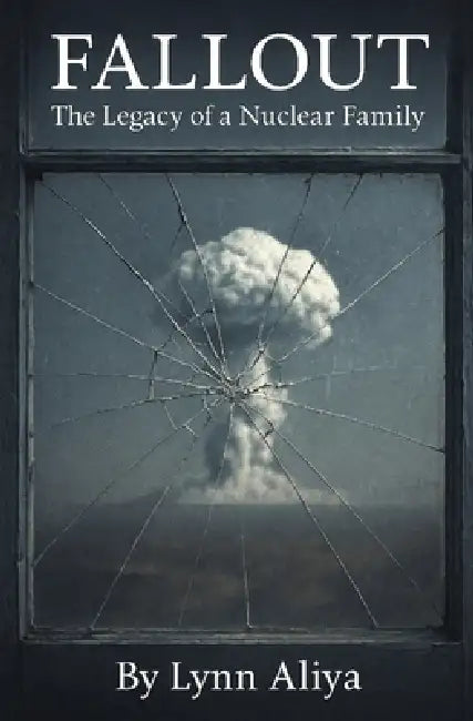 Fallout: The Legacy of a Nuclear Family - A One-Woman Solo Show (Contemporary Stage Play Drama Script Monologues for Women Breast Cancer Survivor Stor by Lynn Aliya