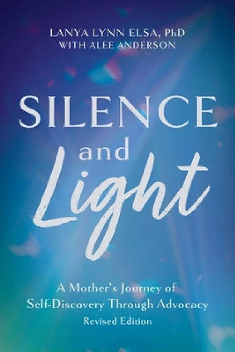 Silence and Light: A Mother's Journey of Self-Discovery Through Advocacy by Lanya Lynn Elsa