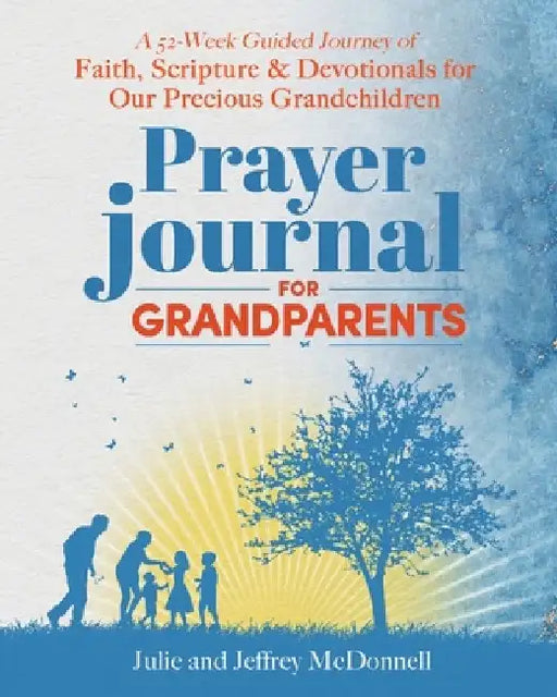 Prayer Journal for Grandparents: A 52-Week Guided Journey of Faith, Scripture & Devotionals for Our Precious Grandchildren by Jeffrey S. McDonnell