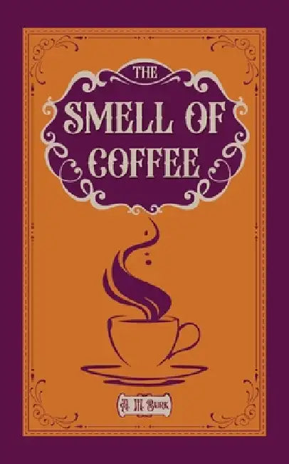 The Smell of Coffee: A Novella by A. M. Burk, Piarul Islam Pias, Tim McKay