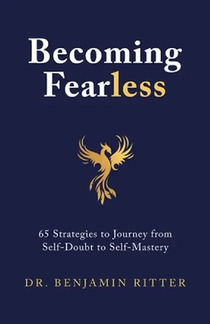 Becoming Fearless: 65 Strategies to Journey from Self-Doubt to Self-Mastery by Benjamin Ritter