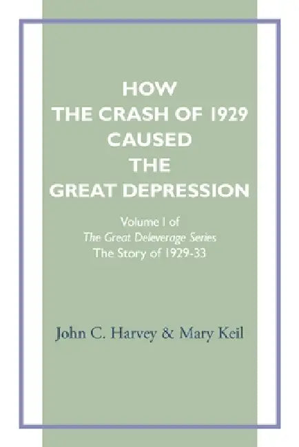 How the Crash of 1929 Caused te Great Depression by John C. Harvey, Mary Keil