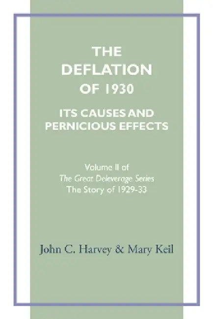 The Deflation of 1930: Its Causes and Pernicious Effects by John C. Harvey, Mary Keil