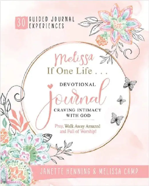 Melissa If One Life ... Devotional Journal - Craving Intimacy with God: 30 Devotional Bible Journaling Experiences to Awaken, Nurture and Ignite Your by Janette Henning
