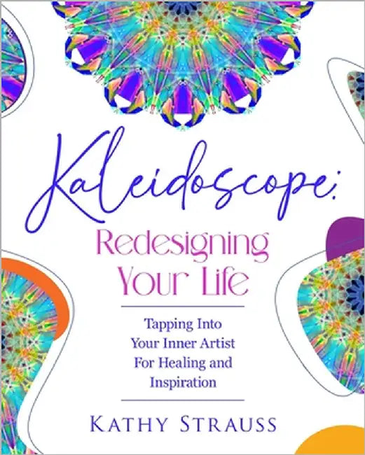 Kaleidoscope: Redesigning Your Life by Strauss, Kathy