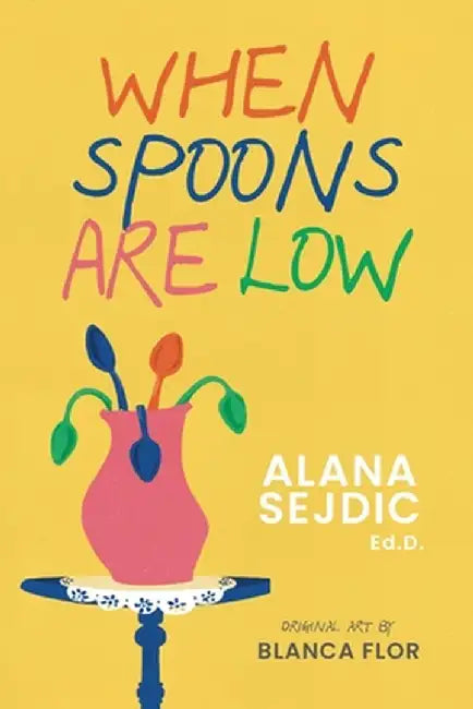 When Spoons Are Low by Alana Sejdic