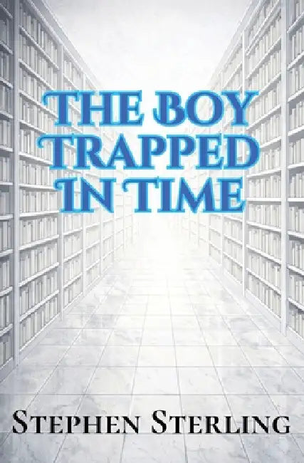 The Boy Trapped in Time by Stephen Sterling