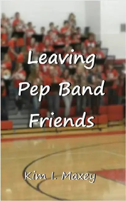 Leaving Pep Band Friends by Maxey, Kim I.