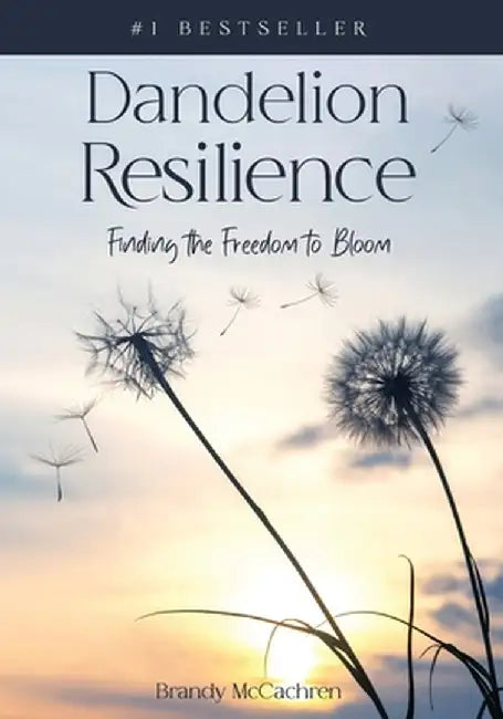 Dandelion Resilience: Finding the Freedom to Bloom by McCachren, Brandy