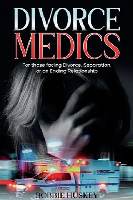 Divorce Medics: For those facing Divorce, Separation, or an ending Relationship by Bobbie Huskey