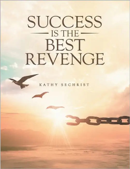 Success Is The Best Revenge: One woman's journey from heartbreak to hope-and the dangerous love that threatens it all. by Sechrist, Kathy