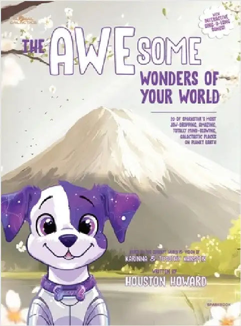 The AWEsome Wonders of Your World: 20 of SparkStar's Most Jaw-Dropping, Amazing, Totally Mind-Blowing, Galactastic Places on Planet Earth by Houston Howard