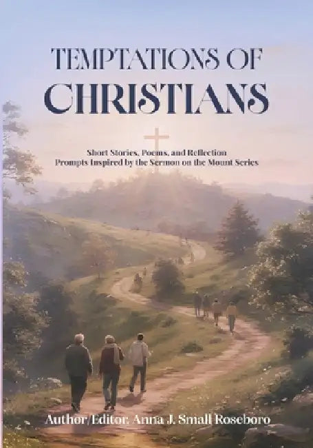Temptations of Christians: Short Stories, Poems and Reflection Prompts Inspired by the Sermon on the Mount by Anna J. Small Roseboro