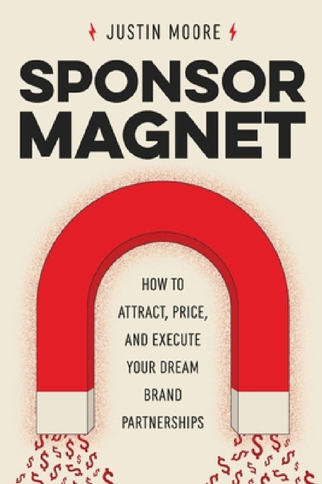 Sponsor Magnet: How to Attract, Price, & Execute Your Dream Brand Partnerships