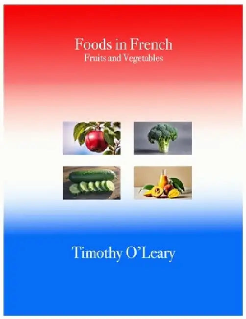 Foods in French: Fruits and Vegetables by Timothy Oleary