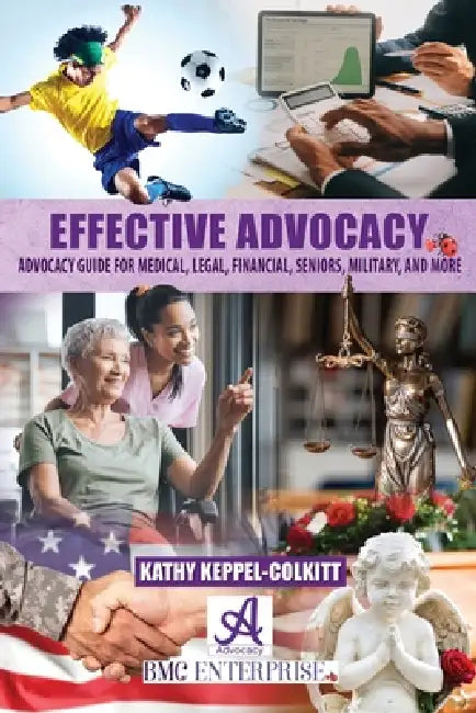 Effective Advocacy: Advocacy Guide for Medical, Legal, Financial, Seniors, Military, and More by Kathy Keppel-Colkitt
