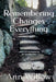 Remembering Changes Everything by Ann Willow