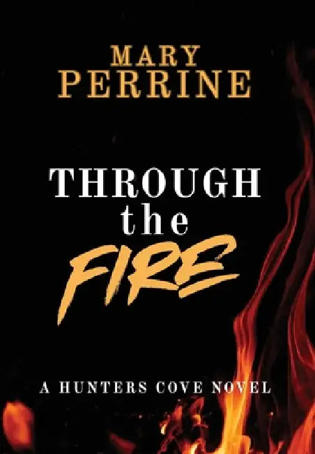 Through the Fire: A Hunters Cove Novel by Mary Perrine
