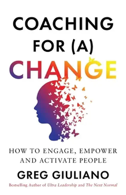 Coaching for (a) Change: How to Engage, Empower, and Activate People by Greg Giuliano
