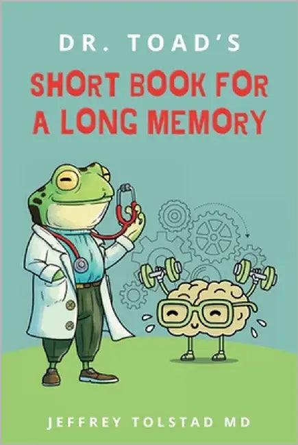 Dr. Toad's Short Book for a Long Memory: Improve Your Recall and Retention with Simple Strategies Anyone Can Use by Tolstad, Jeffrey