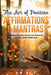 The Art of Positive Affirmations & Mantras: Harnessing the Power for Personal Growth and Fulfillment by B. M. Wolf