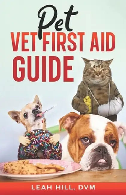 Pet Vet First Aid Guide by Leah Hill