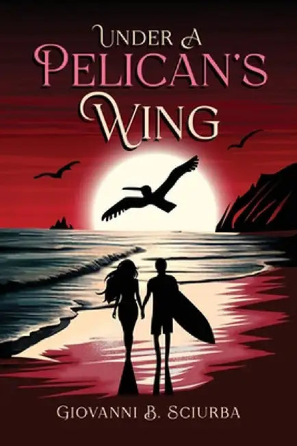 Under a Pelican's Wing: A Surfing Adventure, a Dangerous Love, and the Heroic Journey to Save a Woman from Captivity by Sciurba, Giovanni B.