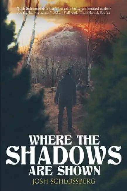 Where The Shadows Are Shown: A Horror Short Story Collection by Josh Schlossberg