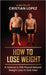 How to Lose Weight: A Veteran's 200-Pound Natural Weight Loss in One Year by Cristian Lopez