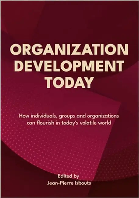 Organization Development Today: How individuals, groups and organizations can flourish in today's volatile world by Isbouts (Ed )., Jean-Pierre