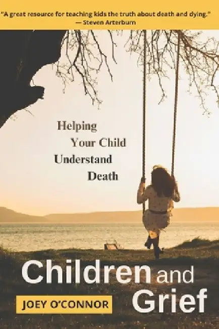 Children and Grief: Helping Your Child Understand Death by Joey O'Connor