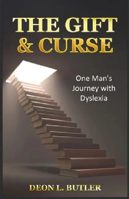 The Gift & Curse: One Man's Journey with Dyslexia by Deon L. Butler