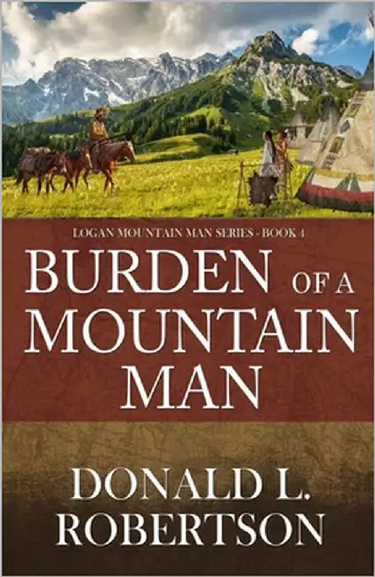 Burden of a Mountain Man: Logan Mountain Man Western Series - Book 4 by Robertson, Donald L.