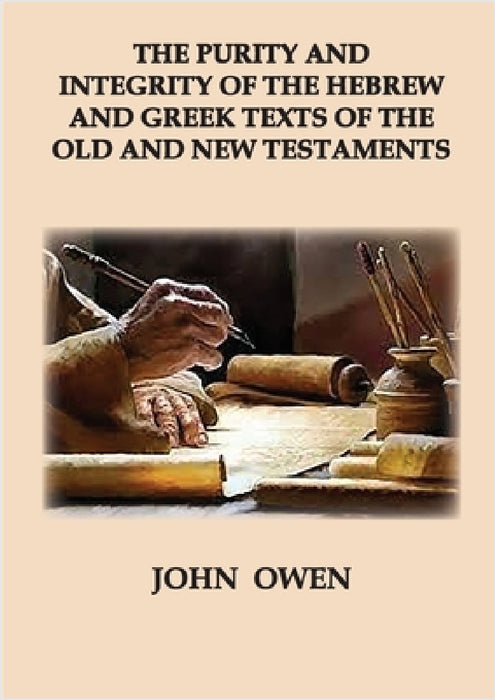 The Purity and Integrity of the Hebrew and Greek Texts of the Old and New Testaments by John Owen
