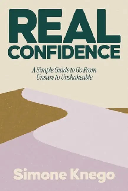 Real Confidence: A Simple Guide to Go from Unsure to Unshakeable by Simone Knego