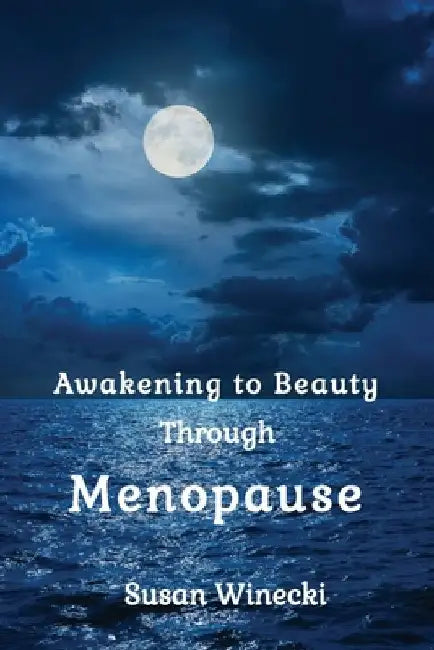 Awakening to Beauty Through Menopause by Susan Winecki