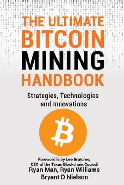 The Ultimate Bitcoin Mining Handbook: Strategies, Technologies and Innovations by Lee Bratcher