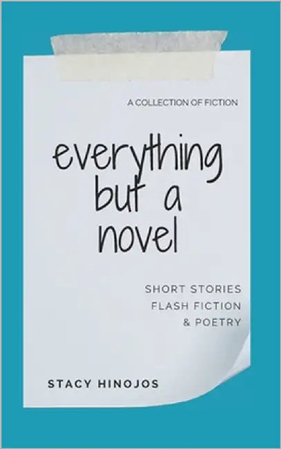 Everything but a Novel: A Collection of Fiction by Hinojos, Stacy