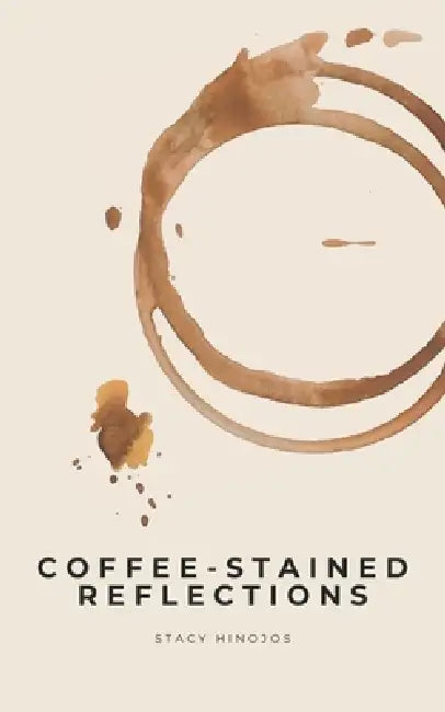 Coffee-Stained Reflections by Stacy Hinojos