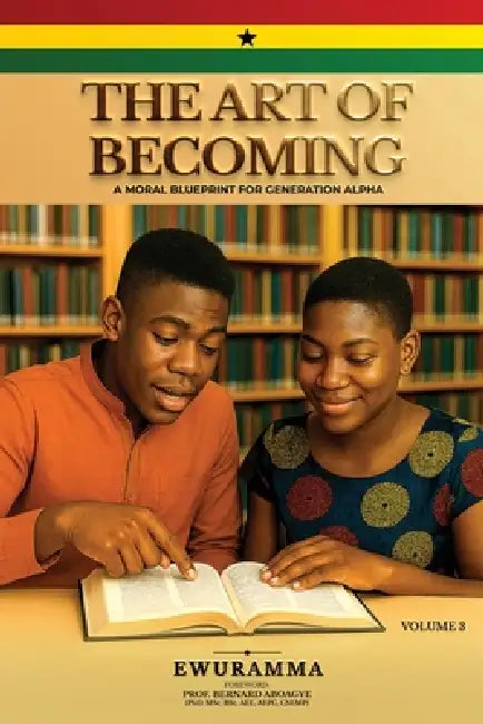 The Art of Becoming a Moral Blueprint for Generation Alpha Volume Three by Ewuramma Hannah Boah