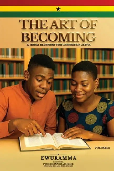 The Art of Becoming a Moral Blueprint for Generation Alpha Volume Two by Ewuramma Hannah Boah
