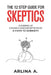 The 12 Step Guide For Skeptics: Clearing Up Common Misconceptions To A Path Of Sobriety by Arlina A