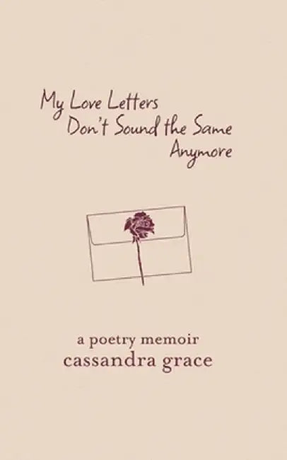 My Love Letters Don't Sound the Same Anymore by Cassandra Grace